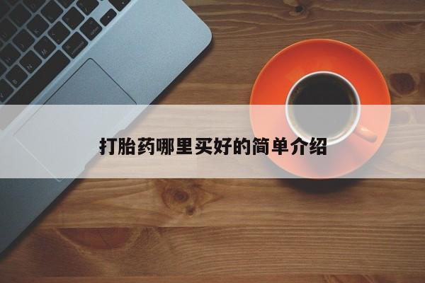 推荐个卖打胎药的联系方式，打胎药哪里买好的简单介绍