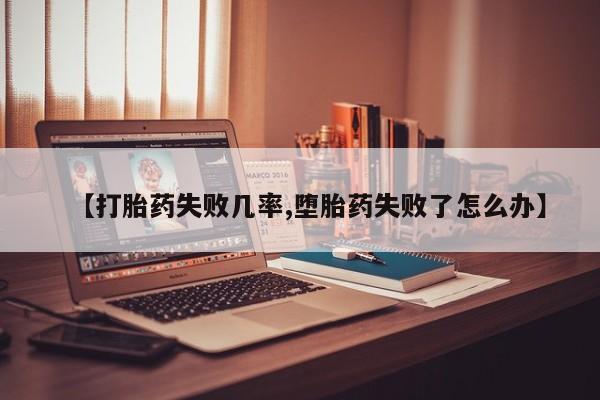 推荐个卖打胎药的联系方式，【打胎药失败几率,堕胎药失败了怎么办】