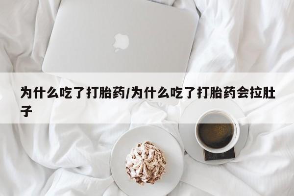 推荐个卖打胎药的联系方式，为什么吃了打胎药/为什么吃了打胎药会拉肚子