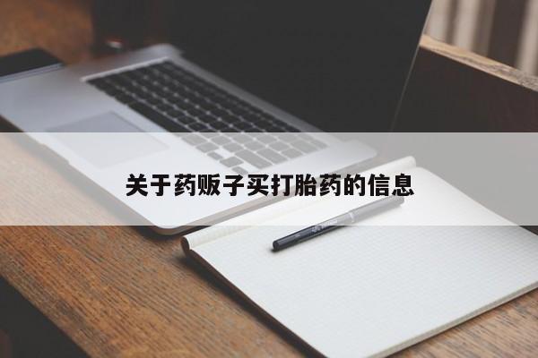 推荐个卖打胎药的联系方式，关于药贩子买打胎药的信息