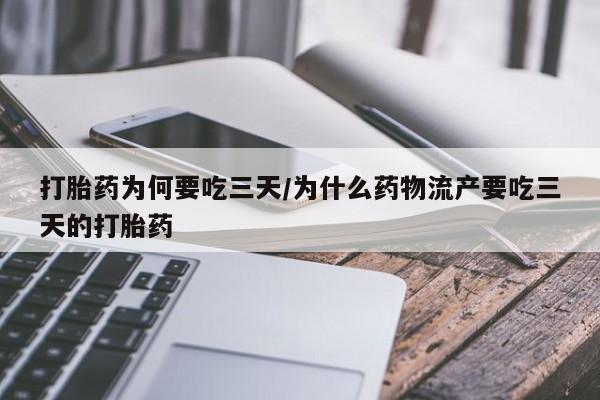 推荐个卖打胎药的联系方式，打胎药为何要吃三天/为什么药物流产要吃三天的打胎药
