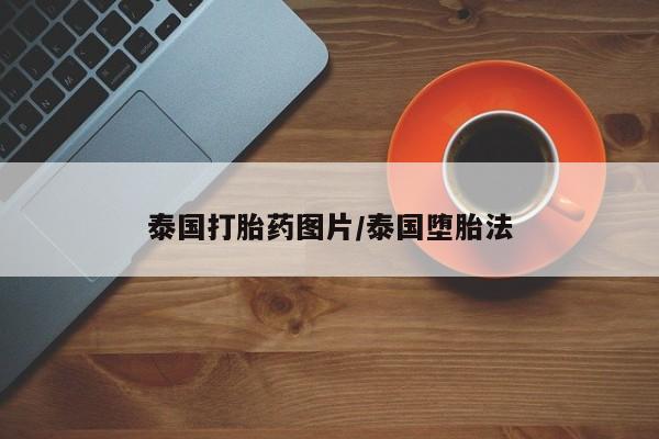 推荐个卖打胎药的联系方式，泰国打胎药图片/泰国堕胎法