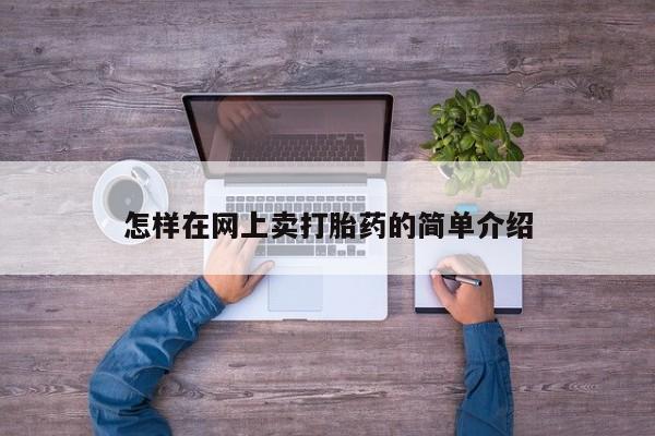 推荐个卖打胎药的联系方式，怎样在网上卖打胎药的简单介绍
